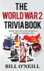 The World War 2 Trivia Book: Interesting Stories and Random Facts from the Second World War Cover Image