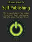 Ultimate Guide to Self-Publishing: Isbn, Barcodes, Media Kit, Press Releases, How to Publish, Social Media, Branding, Copyrights, Editing, Royalties, Cover Image