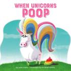 When Unicorns Poop By Lexie Castle, Christian Cornia (Illustrator) Cover Image