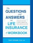 The Questions and Answers on Life Insurance Workbook: A Step-By-Step Guide to Simple Answers for Your Complex Questions By Tony Steuer Cover Image