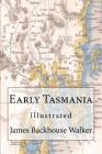 Early Tasmania: Illustrated By James Backhouse Walker Cover Image
