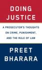 Doing Justice: A Prosecutor's Thoughts on Crime, Punishment, and the Rule of Law By Preet Bharara Cover Image