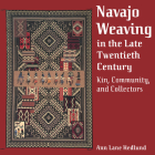 Navajo Weaving in the Late Twentieth Century: Kin, Community, and Collectors By Ann Lane Hedlund Cover Image
