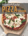 HomeMade Pizza Cookbook: The best Recipes and Secrets to Master the Art of Italian Pizza Making Cover Image