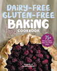 Dairy-Free Gluten-Free Baking Cookbook: 75+ Delicious Cookies, Cakes, Pies, Breads & More Cover Image