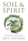 Soil & Spirit: Seeds of Purpose, Nature's Insight & the Deep Work of Transformational Change By Ian C. Williams Cover Image