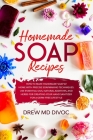 Homemade Soap Recipes: How to Make Handmade Soap at Home with Precise Soapmaking Techniques. Use Essential Oils, Natural Additives, and Herbs By Drew MD Divoc Cover Image
