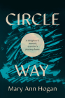 Circle Way: A Daughter's Memoir, a Writer's Journey Home By Mary Ann Hogan, Eric Newton (Foreword by) Cover Image
