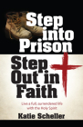 Step Into Prison, Step Out in Faith: Live a Full, Surrendered Life with the Holy Spirit By Katie Scheller Cover Image