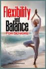 Flexibility and Balance for Seniors: Unlock easy, holistic methods to prevent falls, enhance flexibility, restore mobility, and preserve your independ Cover Image