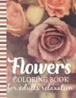 Flowers Coloring Book For Adults Relaxation: Adult Coloring Book for Stress-Relief, Meditation and Creativity By Roseleaf Print House Cover Image