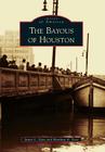 The Bayous of Houston (Images of America) By James L. Sipes, Matthew K. Zeve Cover Image