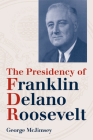 The Presidency of Franklin Delano Roosevelt (American Presidency (Univ of Kansas Hardcover)) Cover Image