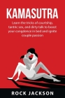 Kamasutra: Learn the tricks of courtship, tantric sex, and dirty talk to boost your confidence in bed and ignite couple passion. By Rock Jackson Cover Image