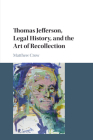 Thomas Jefferson, Legal History, and the Art of Recollection (Cambridge Historical Studies in American Law and Society) Cover Image