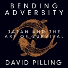 Bending Adversity Lib/E: Japan and the Art of Survival By David Pilling, Timothy Andrés Pabon (Read by) Cover Image