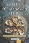 New Scandinavian Cooking: A Compilation of Fresh Nordic Recipes By Angel Burns Cover Image