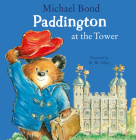 Paddington at the Tower By Michael Bond, R. W. Alley (Illustrator) Cover Image