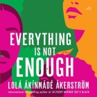 Everything Is Not Enough By Lolá Ákínmádé Åkerström, Palmira Koukkari Mbenga (Read by), Mela Lee (Read by) Cover Image