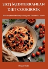 2023 Mediterranean Diet Cookbook: 50 Recipes for Healthy Living and Flavorful Cuisine By Unique Kade Cover Image