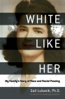 White Like Her: My Family's Story of Race and Racial Passing By Gail Lukasik, Kenyatta D. Berry (Foreword by) Cover Image
