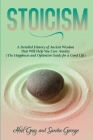 Stoicism: A Detailed History of Ancient Wisdom That Will Help You Cure Anxiety (The Happiness and Optimism Guide for a Good Life Cover Image