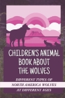 Children's Animal Book About The Wolves: Different Types Of North America Wolves At Different Ages: Amazing Photos Of Wolves By Lowell Lavongsar Cover Image