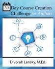 30 Day Course Creation Challenge: Transform Your Book or Expertise into an Online Course for Your Audience Cover Image
