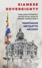 Siamese Sovereignty: Thailand's Strategy of Political Duality During World War II By Wantakan Nicolete Arcado Cover Image