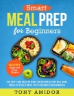 Smart Meal Prep for Beginners: Collection of Quick and Easy Recipes for Tasty and Healthy Make-Ahead Meals That Will Make Your Life Easier (Meal Prep Cover Image
