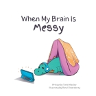 When My Brain Is Messy By Tania M. Wieclaw, Rahul Chakraborty (Illustrator) Cover Image