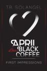 April Loves Black Coffee: First Impressions By T. B. Solangel Cover Image