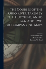 The Courses of the Ohio River Taken by Lt. T. Hutchins, Anno 1766, and Two Accompanying Maps By Thomas 1730-1789 Hutchins, Harry Fl 1766 Gordon (Created by), Beverley W. (Beverley Waugh) B. Bond (Created by) Cover Image