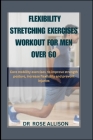 Flexibility Stretching Exercises Workout for Men Over 60: Core mobility exercises to improve strength posture, increase flexibility and prevent injuri Cover Image