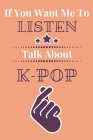 If You Want Me To Listen Talk About K-Pop: A Kpop Notebook For Creative Writing With Love Cover Image