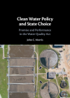 Clean Water Policy and State Choice: Promise and Performance in the Water Quality ACT By John C. Morris Cover Image