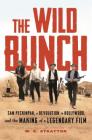 The Wild Bunch: Sam Peckinpah, a Revolution in Hollywood, and the Making of a Legendary Film By W. K. Stratton Cover Image