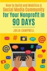 How to Build and Mobilize a Social Media Community for Your Nonprofit in 90 Days By Julia Campbell Cover Image