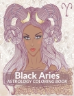 Black Aries Astrology Coloring Book: Black Women Coloring Book Zodiac Adult Coloring Book Color Your Zodiac Sign and Astrology for Stress Relief and R By Mira Mattia Cover Image