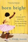 Born Bright: A Young Girl's Journey from Nothing to Something in America Cover Image