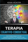 Terapia Cognitivo-Conductual: Gana Felicidad Usando la TCC para Deshacerte de Ansiedad, TEPT, Depresión y Otros Pensamientos Negativos a Través Del By A. Hunter Cover Image