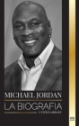Michael Jordan: La biografía de un ex jugador profesional de baloncesto y empresario en busca de la excelencia By United Library Cover Image