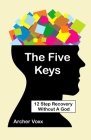 The Five Keys: 12 Step Recovery Without A God Cover Image