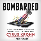 Bombarded: How to Fight Back Against the Online Assault on Democracy By Cyrus Krohn (Read by), Tom Farmer (Contribution by), Michael Kinsley (Foreword by) Cover Image