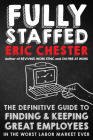 Fully Staffed: The Definitive Guide to Finding & Keeping Great Employees By Eric Chester Cover Image