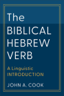 The Biblical Hebrew Verb: A Linguistic Introduction By John A. Cook Cover Image