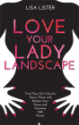 Love Your Lady Landscape: Trust Your Gut, Care for 'Down There' and Reclaim Your Fierce and Feminine SHE Power By Lisa Lister Cover Image