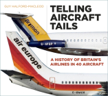 Telling Aircraft Tails: A History of Britain's Airlines in 40 Aircraft By Guy Halford-Macleod Cover Image