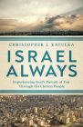 Israel Always: Experiencing God's Pursuit of You Through His Chosen People By Christopher J. Katulka Cover Image