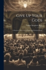 Give Up Your Gods: A Drama in Three Acts of Pagan and Christian Russia Cover Image